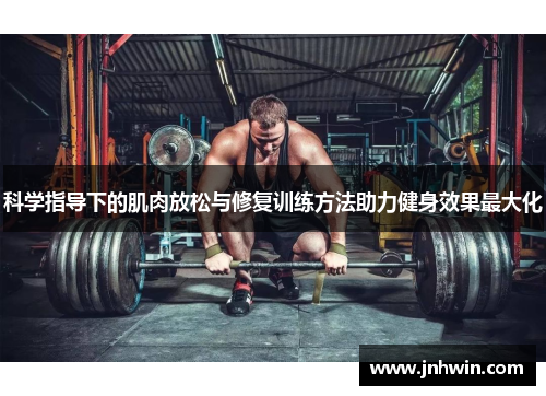 科学指导下的肌肉放松与修复训练方法助力健身效果最大化
